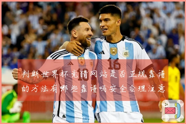 判断世界杯竞猜网站是否正规靠谱的方法有哪些靠谱吗安全合理注意事项
